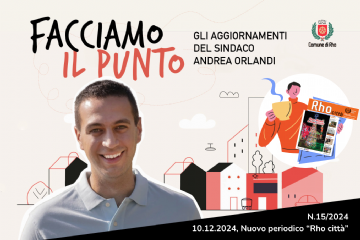 Facciamo il punto. Gli aggiornamenti del Sindaco Andrea Orlandi  n.15/2024 10.12.2024 Nuovo periodico "RHO CITTA'"