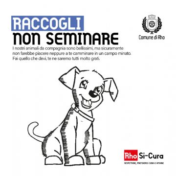 Campagna di educazione civica Rho Si-Cura.
Raccogli non seminare. I nostri animali da compagnia sono bellissimi, ma sicuramente non farebbe piacere neppure a te camminare in un campo minato. 