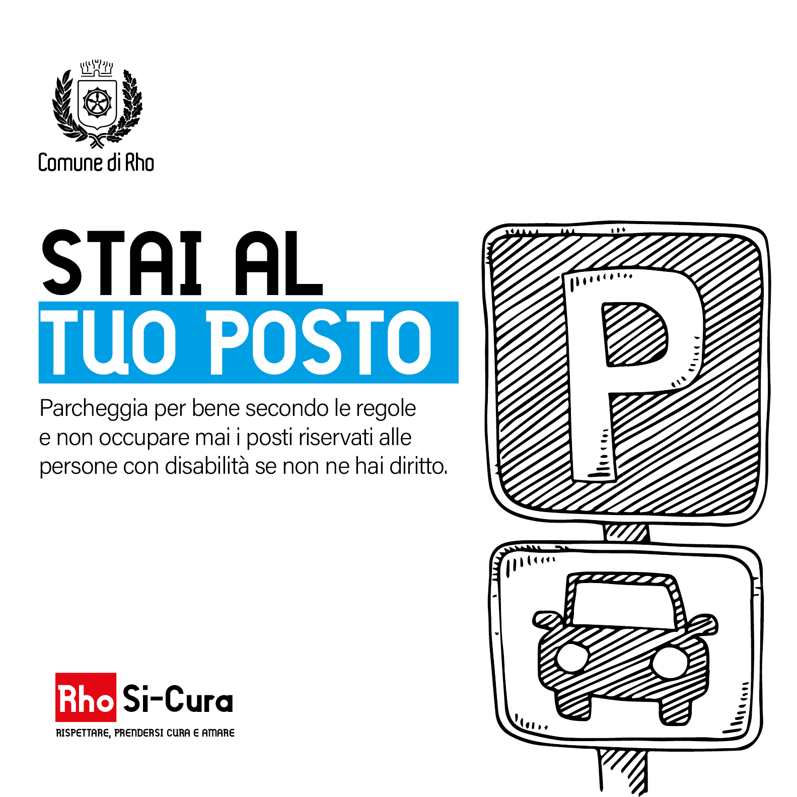 Campagna di educazione civica Rho Si-Cura.
Stai al tuo posto. Parcheggia secondo le regole e non occupare mai i posti riservati alle persone con disabilità.