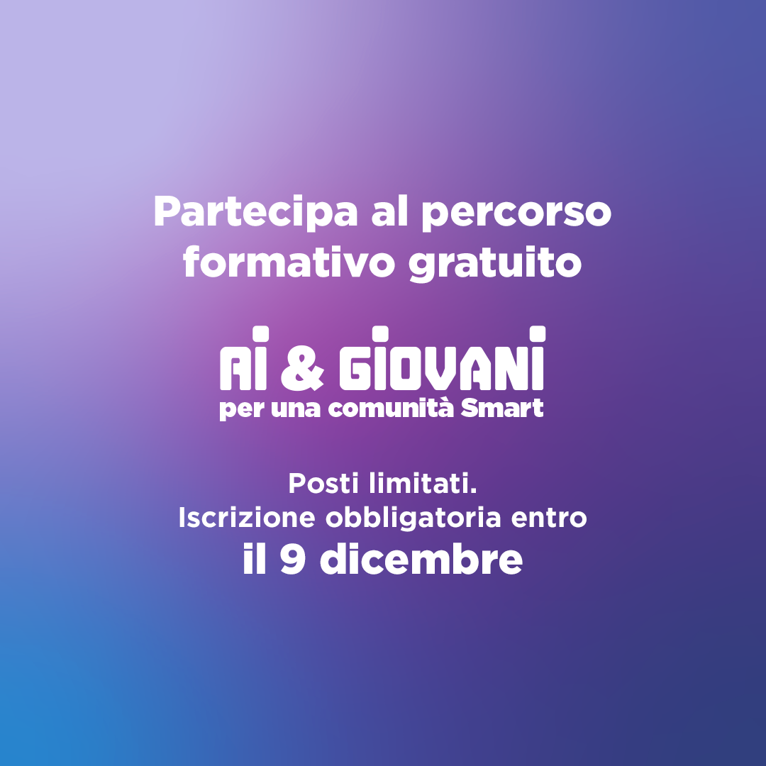partecipa al percorso formativo gratuito Ai&giovani per una comunità smart Posti limitati Iscrizione obbligatoria entro il 9 dicembre